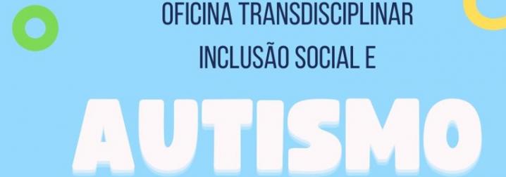 Oficina Transdisciplinar Inclusão Social e Autismo.